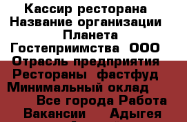 Кассир ресторана › Название организации ­ Планета Гостеприимства, ООО › Отрасль предприятия ­ Рестораны, фастфуд › Минимальный оклад ­ 29 000 - Все города Работа » Вакансии   . Адыгея респ.,Адыгейск г.